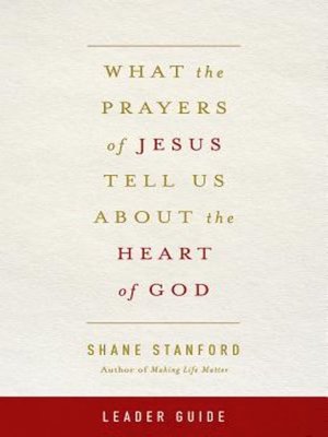 cover image of What the Prayers of Jesus Tell Us About the Heart of God Leader Guide